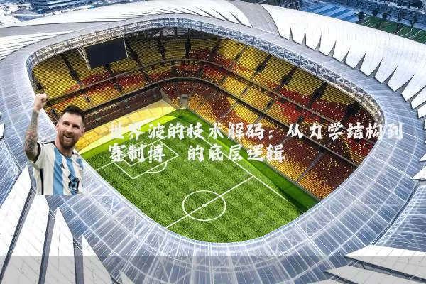 世界波的技术解码：从力学结构到赛制博弈的底层逻辑