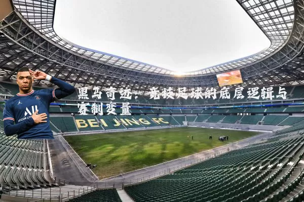黑马奇迹：竞技足球的底层逻辑与赛制变量